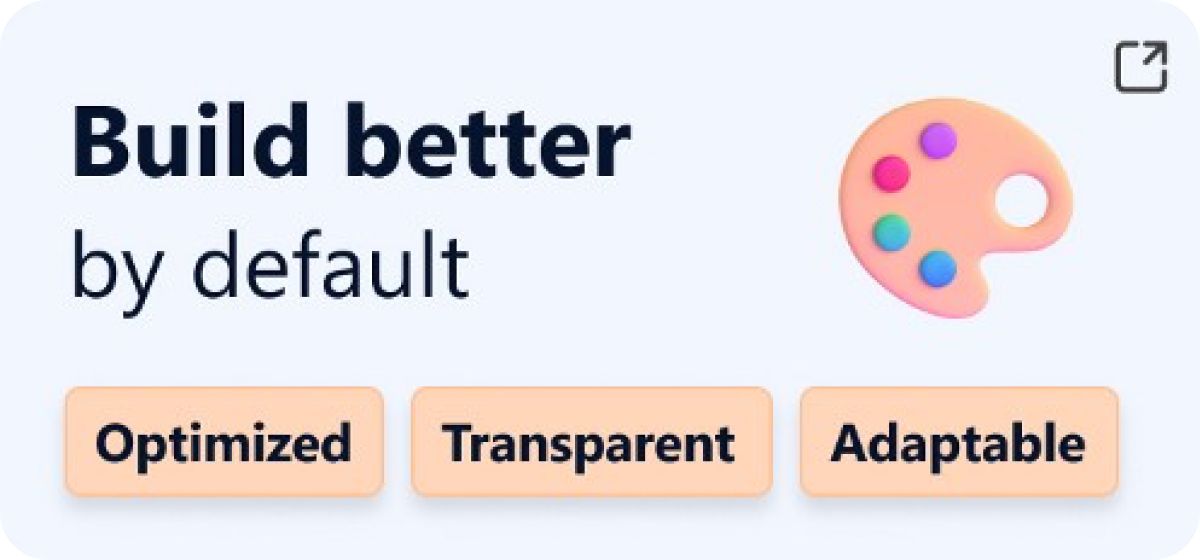 A graphic with the text "Build better by default" next to an illustration of an artist's palette with colorful paint dabs. Below, there are three buttons labeled "Optimized," "Transparent," and "Adaptable.