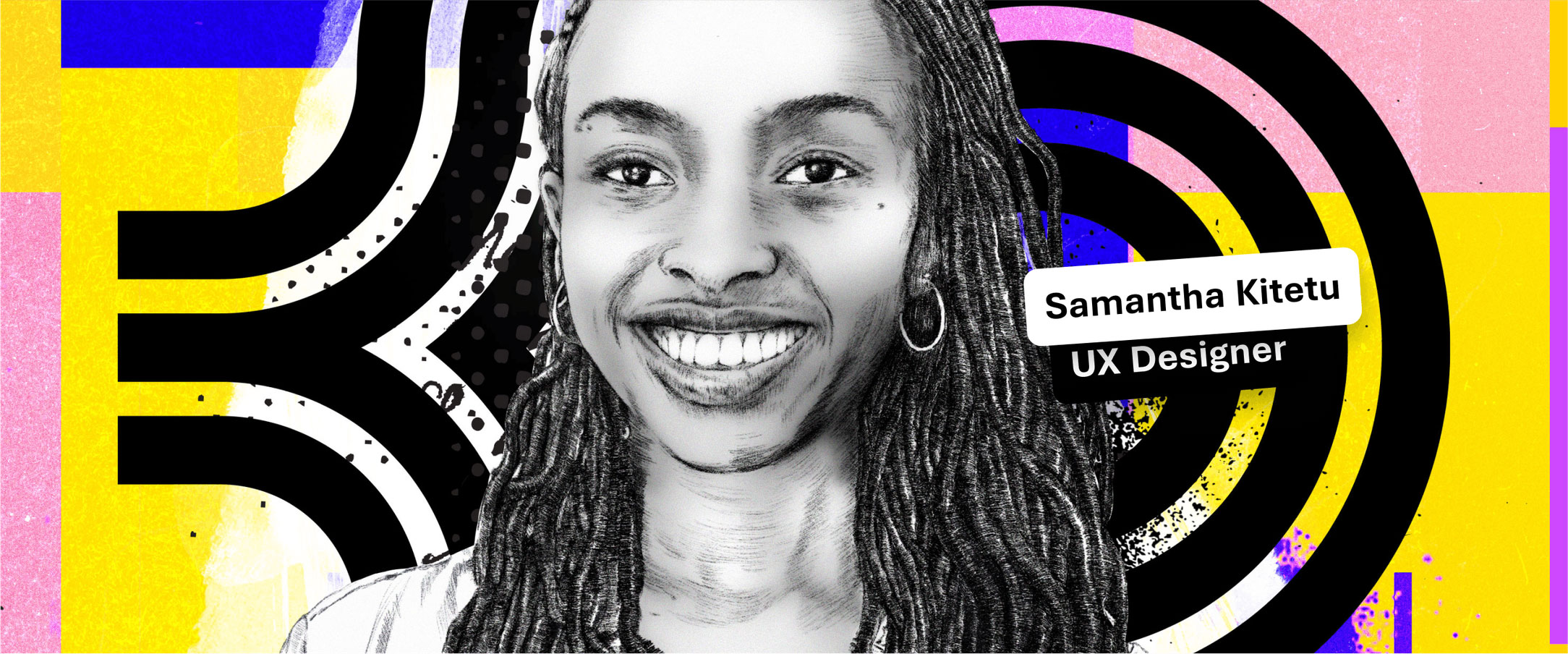 A stylized digital illustration of a smiling person with long, twisted hair, wearing hoop earrings. The background features bright patterns in yellow, blue, pink, and black. A label on the right reads, "Samantha Kitetu, UX Designer.