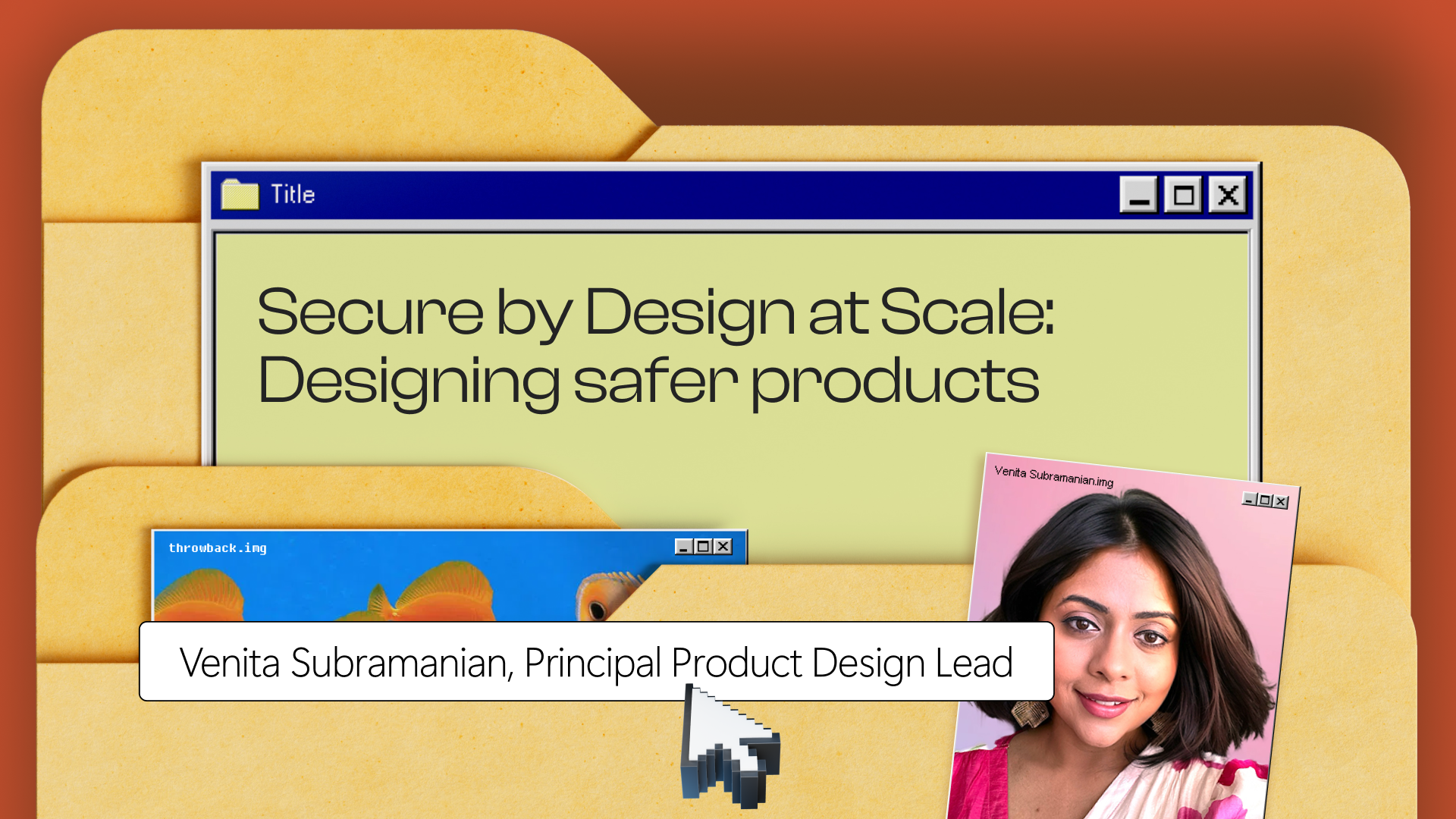 A digital graphic shows retro computer windows on a folder background with the text "Secure by Design at Scale: Designing safer products." A cursor points to a headshot labeled "Venita Subramanian, Principal Product Design Lead.